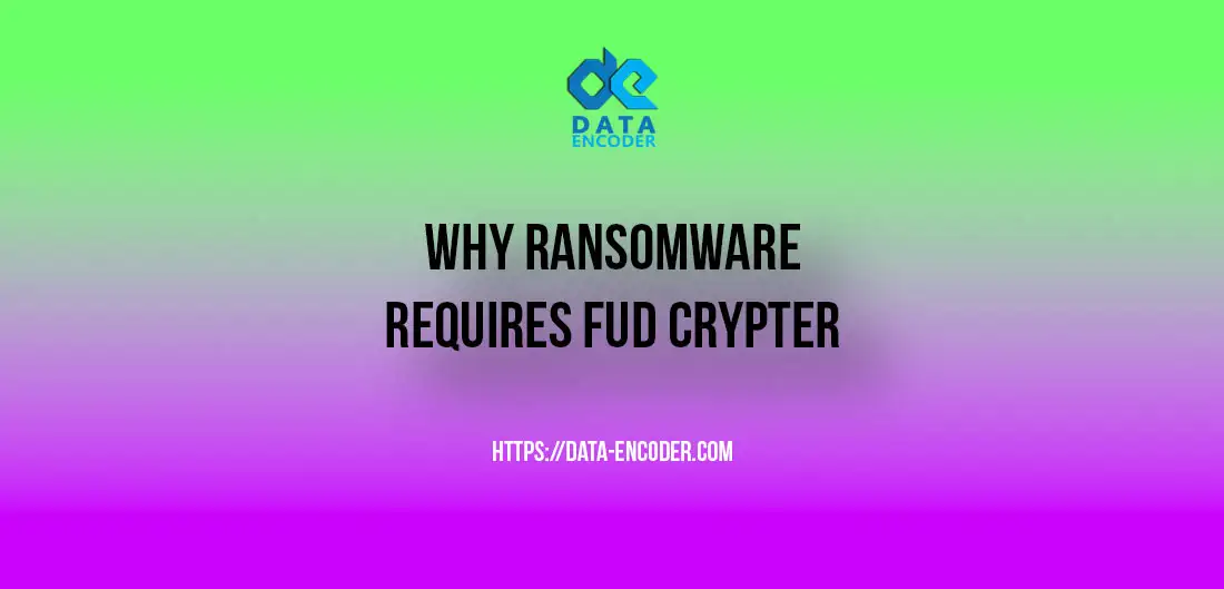 Why Ransomware Requires FUD Crypter